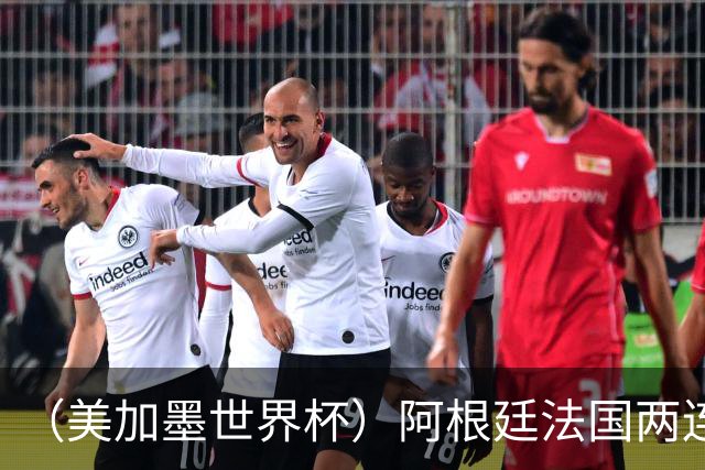 （美加墨世界杯）阿根廷法国两连胜提前出线 梅西登顶历史射手榜